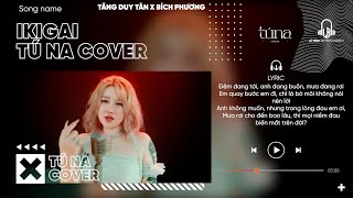 IKIGAI - Tăng Duy Tân x Bích Phương | Tú Na Cover.... Người bỏ ta lưng chừng nơi đây ngọn thác