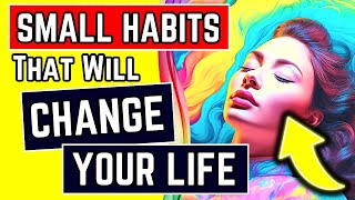 10 Small Habits That Will Change Your Life Forever! (Backed By Psychology)