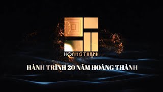 HOÀNG THÀNH - HÀNH TRÌNH 20 NĂM PHÁT TRIỂN