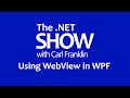 Using WebView in WPF: The .NET Show with Carl Franklin Ep 34