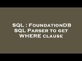 SQL : FoundationDB SQL Parser to get WHERE clause