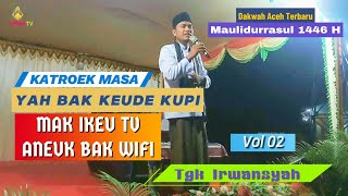 Dakwah Tgk Irwansyah Terbaru | Katrok Masa Yah Bak Keude Kupi Mak Ikeu Tv Aneuk Bak Wifi ( Vol 02 )