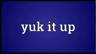 Yuk it up Meaning | Wordogram