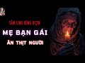 Chuyện Tâm Linh Mẹ Bạn Gái Ăn Thịt Người Rùng Rợn