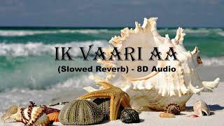 Ik Vaari Aa | Raabta | (Slowed+Reverb) 8D | 🎧USE HEADPHONES🎧| Sushant Singh Rajput & Kriti Sanon