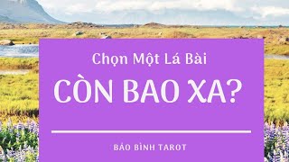 CHỌN MỘT LÁ BÀI: CÒN BAO XA?