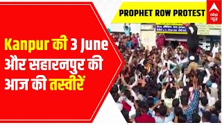 Prophet Row: Kanpur की 3 June और सहारनपुर की आज की तस्वीरें