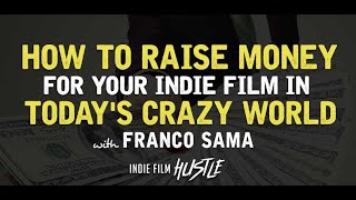 How to Raise Money for Your Film in TODAY'S CRAZY World with Franco Sama
