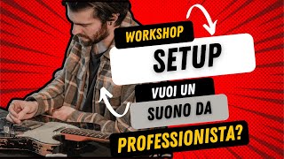 Workshop Setup | Scopri come avere il massimo dal tuo strumento | Vuoi un suono da professionista?