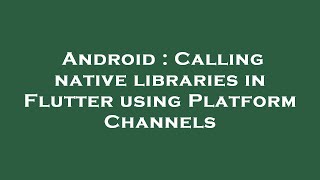 Android : Calling native libraries in Flutter using Platform Channels