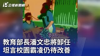 教育部長潘文忠將卸任 坦言校園霸凌仍待改善｜20240513 公視晚間新聞