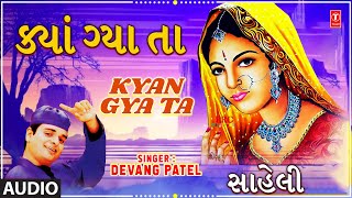 ક્યાં ગ્યા તા | Kyan Gya Ta (Audio) | Devang Patel | Saheli | Gujarati Masti Song