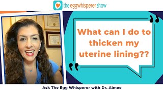 What can I do to thicken my uterine lining? (Ask the Egg Whisperer - fertility physician, Dr. Aimee)