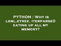 PYTHON : Why is lxml.etree.iterparse() eating up all my memory?