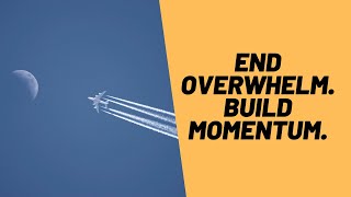 How To End Overwhelm & Build Momentum In Your Life