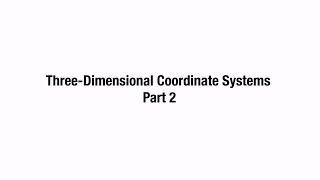 12.1: Three-Dimensional Coordinate Systems | Part 2