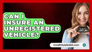 Can I Insure An Unregistered Vehicle? - CreditGuide360.com