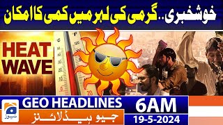 Geo News Headlines 6 AM | Heat Wave likely to ease.. Weather Updates | 19th May 2024