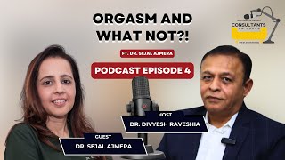 ORGASM \u0026 WHAT NOT?! | Ft. Dr. Sejal Ajmera | Consultants On Couch With Dr. Divyesh Raveshia | Ep 4