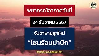 พยากรณ์อากาศวันนี้ (24 ธ.ค. 67) จับตาพายุลูกใหม่ \