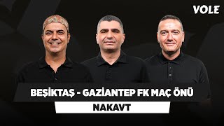 Beşiktaş - Gaziantep FK Maç Önü | Ali Ece, Ilgaz Çınar, Emek Ege | NAKAVT