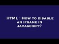 HTML : How to disable an iframe in javascript?