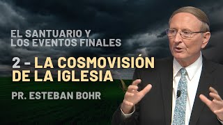 2. LA COSMOVISIÓN DE LA IGLESIA, Parte 2 - Pr. Esteban Bohr || El Santuario y los Eventos Finales