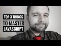 Top 3 things to master Javascript