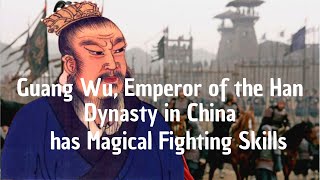 Guang Wu, Emperor of the Han Dynasty in China, has magical fighting skills