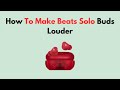 How To Make Beats Solo Buds Louder