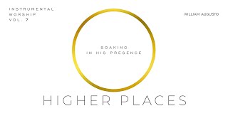 Higher Places - Soaking in His Presence Vol 7 | Instrumental Worship