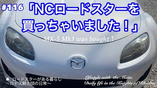 #116「NCロードスターを買っちゃいました！」MX-5 Mk3 was bought！