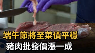 端午節將至菜價平穩　豬肉批發價漲一成－民視新聞