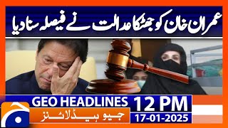 Geo News 12PM Headlines | Imran Khan, Bushra Bibi awarded jail sentences in £190m case | 17 Jan 2025