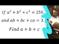 If a^2+b^2+c^2=250 and ab+bc+ca=3.Find a+b+c