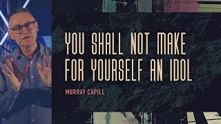 You shall not make for yourself an idol | Murray Capill