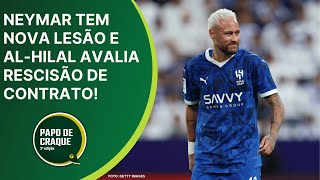 Papo de Craque 2ª Edição - Neymar tem nova lesão constatada e Al-Hilal avalia rescisão de contrato!