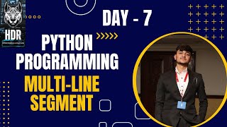 Python Multi - Line Segment (DAY - 7)@HDR_Programming