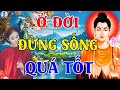 Nghe Lời Phật Dạy Hay, Sống ở Đời, Hãy Biết Chừng Mực, Đừng Quá Tốt Cũng Đừng Quá Hào Phóng #mới