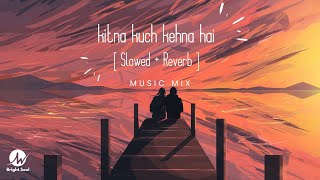 Kitna Kuch Kehna Hai (Slowed-Reverb) | Ajab Si | Bright Soul | Latest Lofi