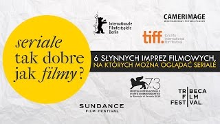 Seriale tak dobre jak filmy? 6 słynnych imprez filmowych, gdzie można je oglądać