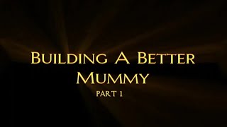 Building a Better Mummy, part 1 | Mummy Behind the Scenes