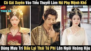 Xuyên Vào Tiểu Thuyết Làm Nữ Phụ Số Khổ, Cô Gái Dùng Trí Tuệ Cân Hết Nữ Nhân Hậu Cung Đăng Vị Đế Hậu