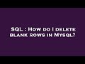 SQL : How do I delete blank rows in Mysql?