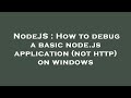 NodeJS : How to debug a basic node.js application (not http) on windows