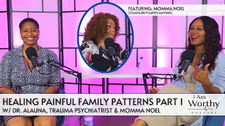 I Am Worthy Podcast S1, E10: Healing Painful Family Patterns Part 1 - w/ Dr. Alauna & Momma Noel