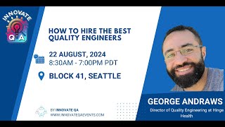 HOW TO HIRE THE BEST QUALITY ENGINEERS - by George Andraws at InnovateQA Seattle 2024