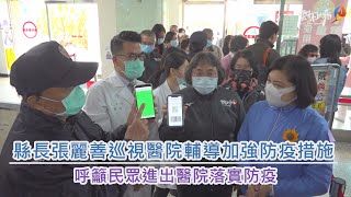 縣長張麗善巡視醫院輔導加強防疫措施並呼籲民眾進出醫院落實防疫