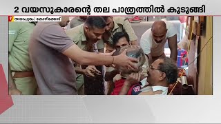 രണ്ടുവയസുകാരന്‍റെ തല കലത്തിൽ കുടുങ്ങി; രക്ഷകരായി ഫയർഫോഴ്സ് | Kozhikode