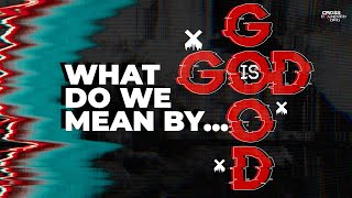 What do we mean by “God is good”?